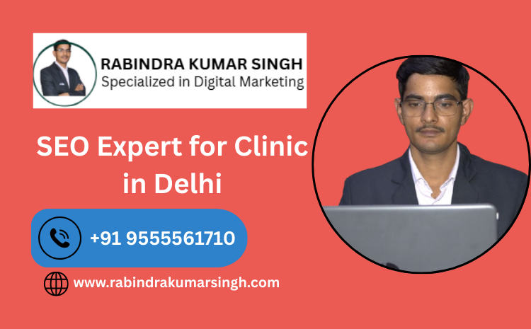 SEO expert for clinic in Delhi – Rabindra Kumar Singh healthcare SEO specialist